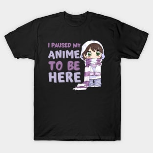 I Paused My Anime to Be Here T-Shirt